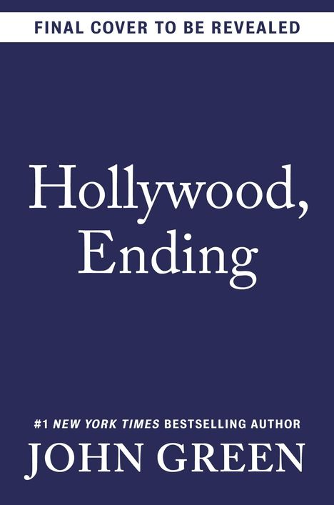 Oben: "FINAL COVER TO BE REVEALED". Mitte: "Hollywood, Ending". Unten: "#1 NEW YORK TIMES BESTSELLING AUTHOR JOHN GREEN". Blaues Cover.
