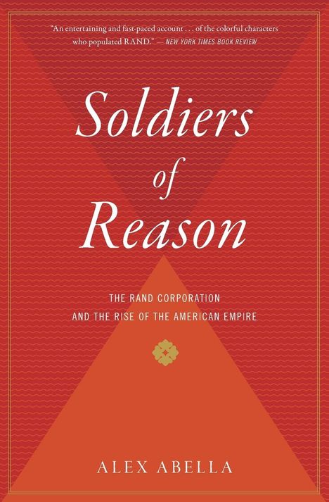 Alex Abella: Soldiers of Reason: The Rand Corporation and the Rise of the American Empire, Buch