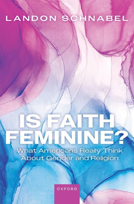 Text: "Is Faith Feminine? What Americans Really Think About Gender and Religion. Landon Schnabel. Oxford."  
Aquarell in Rosa und Blau.