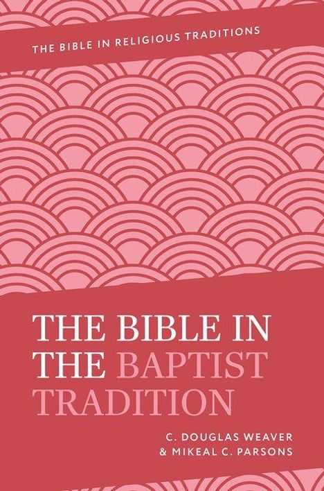 "The Bible in the Baptist Tradition" steht zentral. Namen: C. Douglas Weaver & Mikeal C. Parsons. Rosa Muster als Hintergrund.