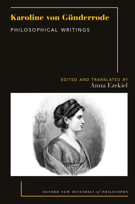 "Karoline von Günderrode: Philosophical Writings. Edited and translated by Anna Ezekiel. Schwarz-weiße Porträtzeichnung."