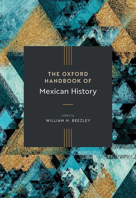 „The Oxford Handbook of Mexican History“ von William H. Beezley. Hintergrund mit abstrakten, bunten Dreiecken.