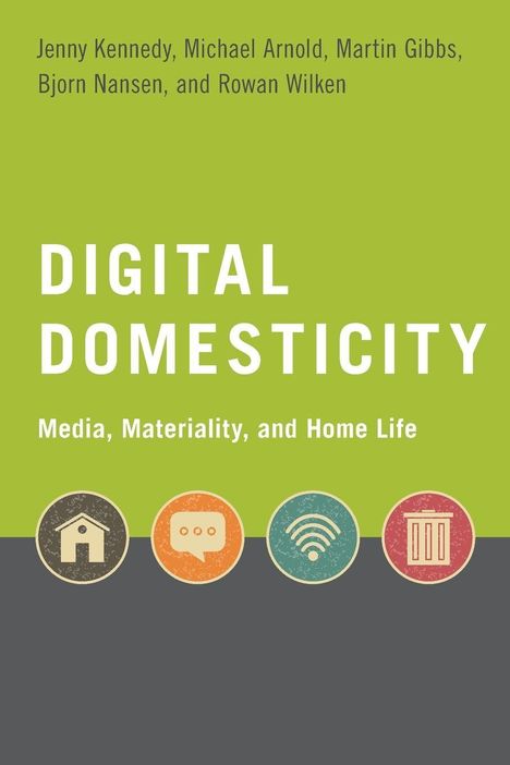 Titel: "Digital Domesticity: Media, Materiality, and Home Life". Autoren: Jenny Kennedy, Michael Arnold, Martin Gibbs, Bjorn Nansen, Rowan Wilken. Icons: Haus, Chat, WLAN, Mülleimer. Hintergrund geteilt in Grün und Grau.