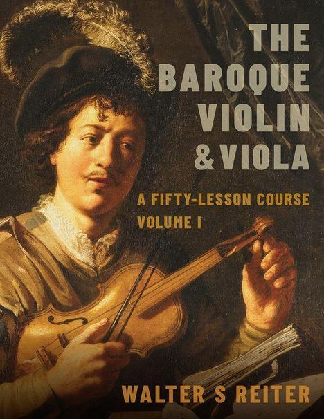 Walter Reiter (Professor of Baroque Violin, Professor of Baroque Violin, The Royal Conservatoire of the Hague): The Baroque Violin &amp; Viola, Vol. I, Buch