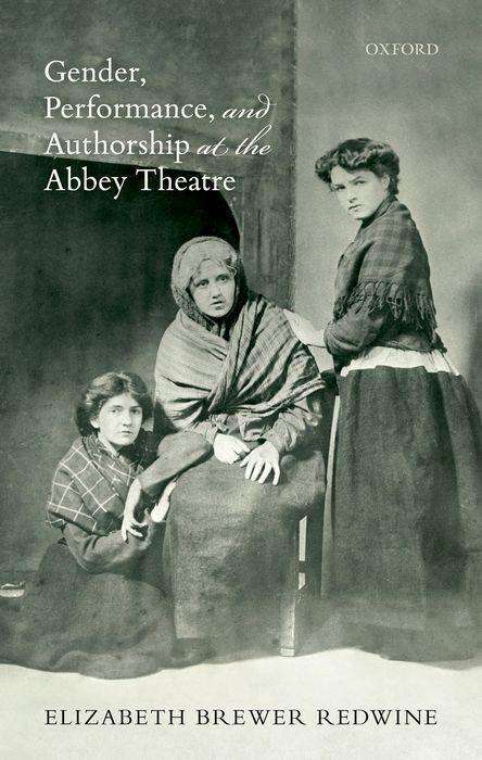 Elizabeth Brewer Redwine: Gender, Performance, and Authorship at the Abbey Theatre, Buch