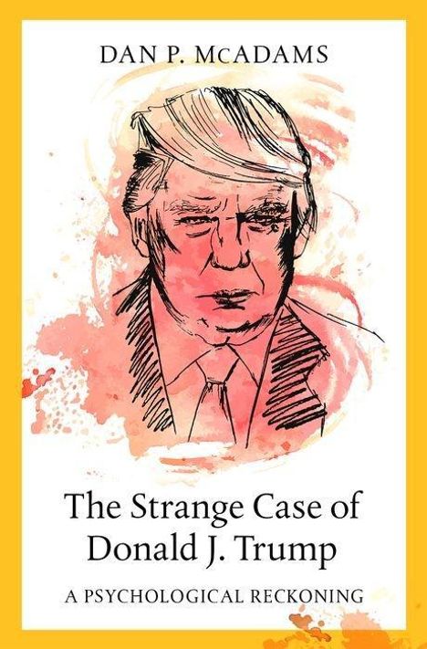 Dan P McAdams: The Strange Case of Donald J. Trump, Buch