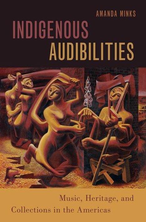 Amanda Minks: Indigenous Audibilities: Music, Heritage, and Collections in the Americas, Buch