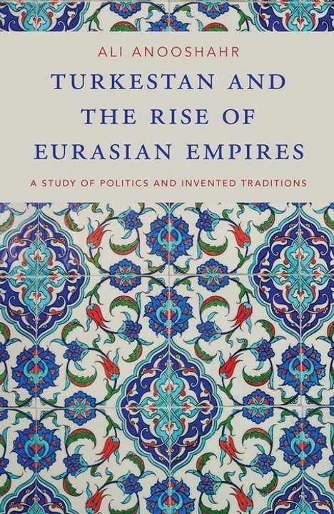 Ali Anooshahr: Turkestan and the Rise of Eurasian Empires, Buch