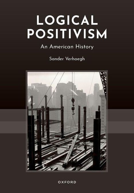 "LOGICAL POSITIVISM: An American History", Sander Verhaegh. Schwarz-weiß-Baustellenfoto mit Hochhäusern im Hintergrund.