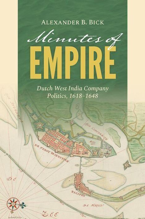 Text: "Alexander B. Bick, Minutes of Empire, Dutch West India Company Politics, 1618-1648." 
Karte mit Stadtplan und Kompass.