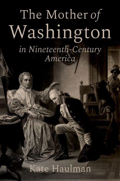 Kate Haulman: The Mother of Washington in Nineteenth-Century America, Buch