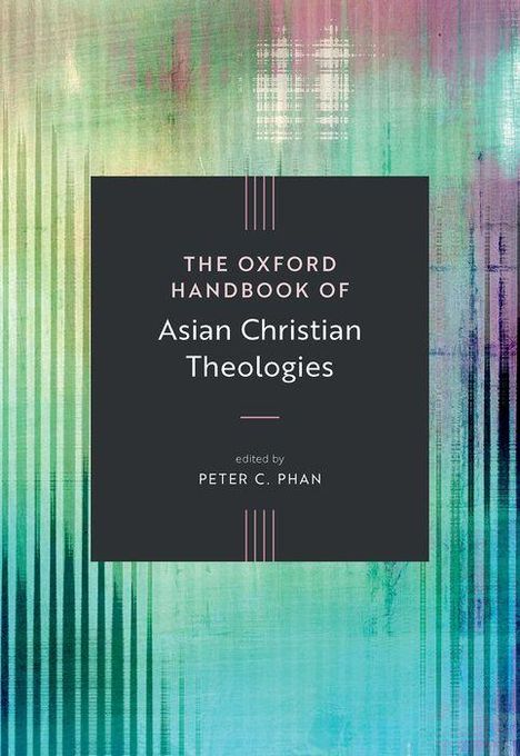 "The Oxford Handbook of Asian Christian Theologies, edited by Peter C. Phan." Bunte Streifen im Hintergrund.