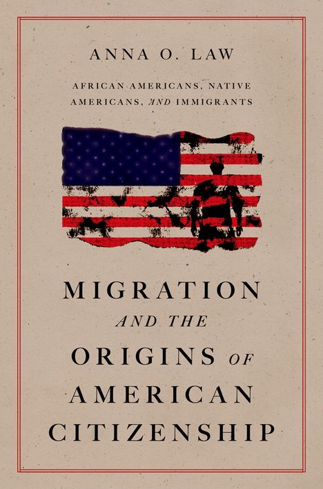 Titel: "Migration and the Origins of American Citizenship". Autor: Anna O. Law. Illustration: US-Flagge mit Silhouette.