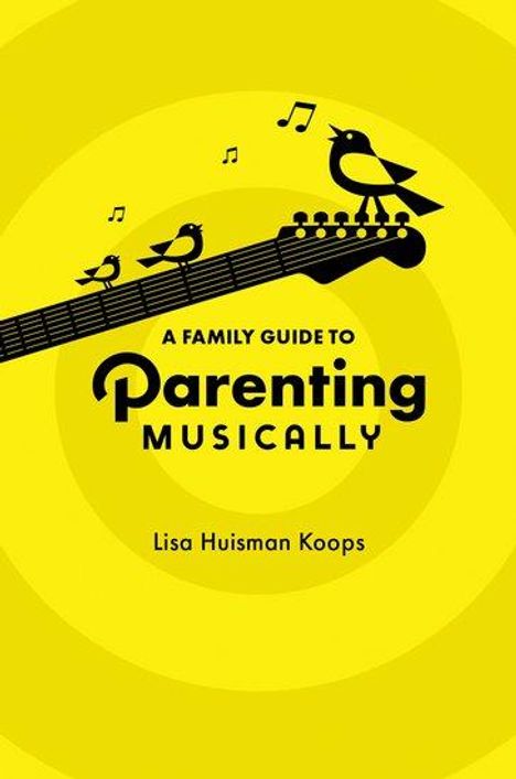 Lisa Huisman Koops: A Family Guide to Parenting Musically, Buch