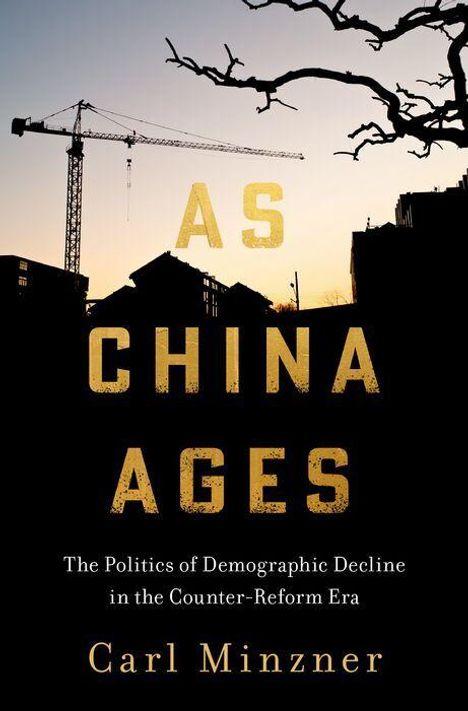 "AS CHINA AGES", darunter "The Politics of Demographic Decline in the Counter-Reform Era" von Carl Minzner. Silhouetten von Baukran und Ästen im Hintergrund.