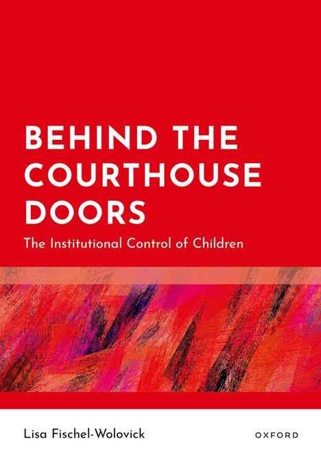"BEHIND THE COURTHOUSE DOORS: The Institutional Control of Children" in weiß auf rotem Hintergrund. Autor: Lisa Fischel-Wolovick.