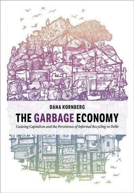 Dana Kornberg, The Garbage Economy: Casteing Capitalism and the Persistence of Informal Recycling in Delhi. Grafik mit Szenen der Abfallwirtschaft.