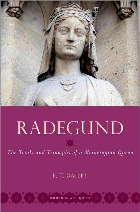 E. T. Dailey (Associate Professor of Late Antique &amp; Early Medieval History, Associate Professor of Late Antique &amp; Early Medieval History, University of Leicester): Radegund, Buch