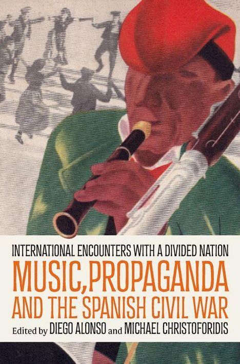 "INTERNATIONAL ENCOUNTERS WITH A DIVIDED NATION MUSIC, PROPAGANDA AND THE SPANISH CIVIL WAR Edited by DIEGO ALONSO und MICHAEL CHRISTOFORIDIS."  
Eine Illustration zeigt einen Musiker mit rotem Hut und Flöte. Im Hintergrund sind schemenhafte Figuren.
