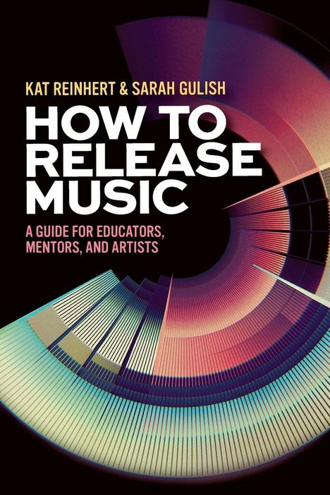 Text: "How to Release Music: A Guide for Educators, Mentors, and Artists." Illustration mit bunten, konzentrischen Halbkreisen.