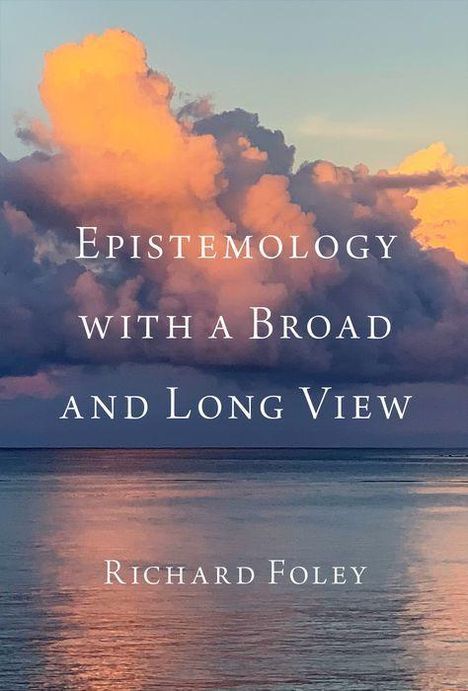 Richard Foley: Epistemology with a Broad and Long View, Buch