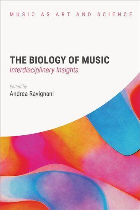 "THE BIOLOGY OF MUSIC, Interdisciplinary Insights, Edited by Andrea Ravignani." Oben abstrakte bunte Formen in Rot und Blau.