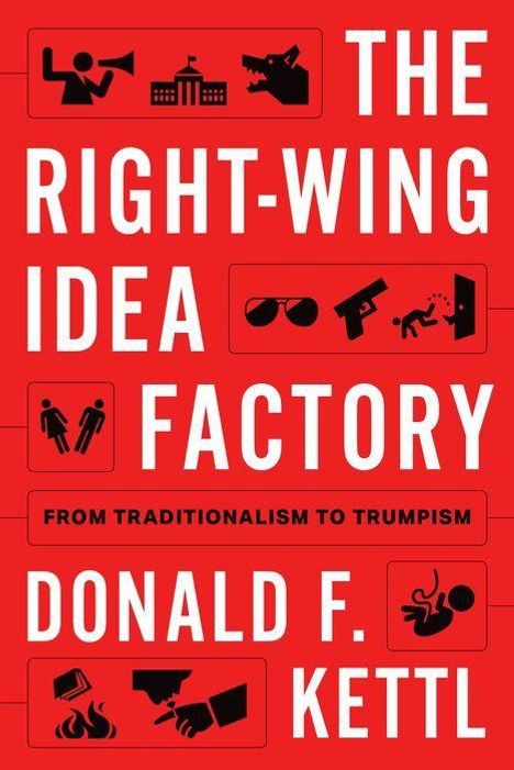 Texte: "THE RIGHT-WING IDEA FACTORY", "FROM TRADITIONALISM TO TRUMPISM", "DONALD F. KETTL". Symbole: Lautsprecher, Gebäude, Waffe.