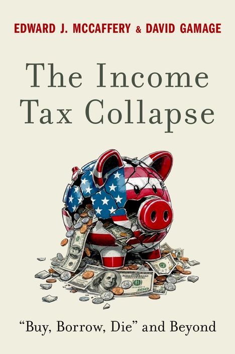 Text: "Edward J. McCaffery & David Gamage", "The Income Tax Collapse", "Buy, Borrow, Die and Beyond". Illustration: Sparschwein in US-Flagge, umgeben von Geldscheinen und Münzen.