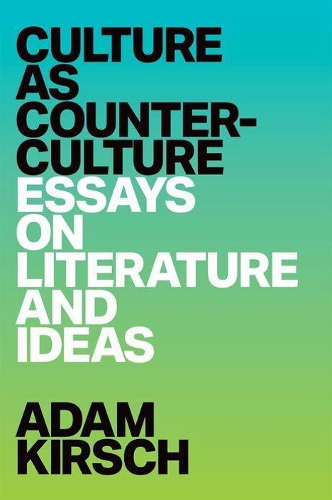 "CULTURE AS COUNTERCULTURE ESSAYS ON LITERATURE AND IDEAS ADAM KIRSCH" in schwarzen und weißen Buchstaben auf blau-grünem Verlauf.