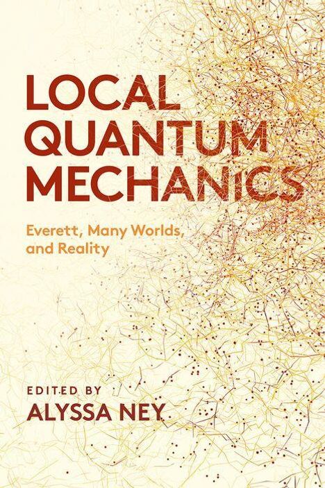 "LOCAL QUANTUM MECHANICS: Everett, Many Worlds, and Reality. Edited by Alyssa Ney." Hintergrund: Liniennetzwerk.