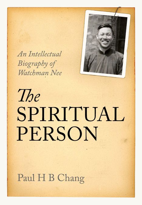 „An Intellectual Biography of Watchman Nee. The Spiritual Person. Paul H B Chang.“ Foto eines lächelnden Mannes.