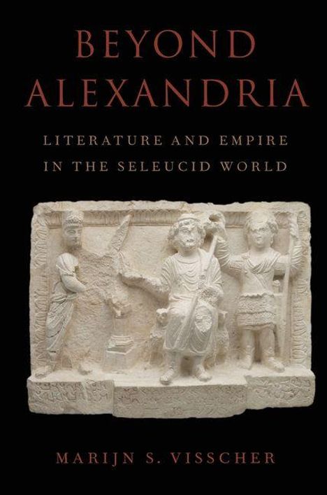 "BEYOND ALEXANDRIA: LITERATURE AND EMPIRE IN THE SELEUCID WORLD" von Marijn S. Visscher. Relieffragmente von Figuren.