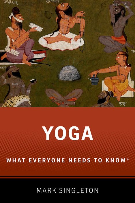 „YOGA: WHAT EVERYONE NEEDS TO KNOW“. Illustration von Menschen in Meditationshaltungen. Autor: MARK SINGLETON.