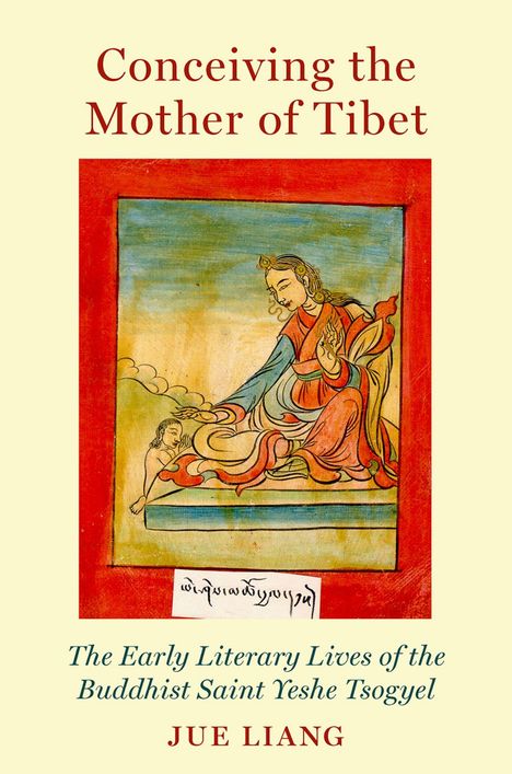 "Conceiving the Mother of Tibet" steht oben, unten "The Early Literary Lives of the Buddhist Saint Yeshe Tsogyel" und "Jue Liang". Eine farbenfrohe Illustration zeigt zwei Figuren in traditioneller Kleidung.