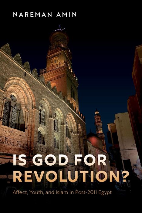 Text: "NAREMAN AMIN. IS GOD FOR REVOLUTION? Affect, Youth, and Islam in Post-2011 Egypt." Nachtaufnahme einer Moschee.