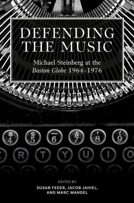 Auf einer alten Schreibmaschine: "DEFENDING THE MUSIC. Michael Steinberg at the Boston Globe 1964–1976. Edited by Susan Feder, Jacob Jahiel, and Marc Mandel."