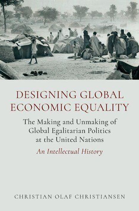 Text: Designing Global Economic Equality: The Making and Unmaking of Global Egalitarian Politics at the United Nations.