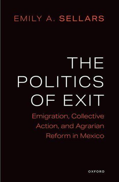 Titel: "The Politics of Exit". Autor: Emily A. Sellars. Thema: Emigration, Kollektivaktionen, Agrarreform in Mexiko.