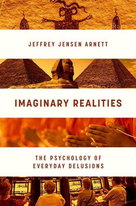 "Jeffrey Jensen Arnett. Imaginary Realities: The Psychology of Everyday Delusions." Bilder von Pyramiden, Mönchen, Glücksspielautomaten.