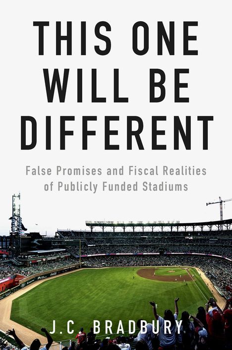 Text: "This One Will Be Different: False Promises and Fiscal Realities of Publicly Funded Stadiums, J.C. Bradbury". Baseballstadion.