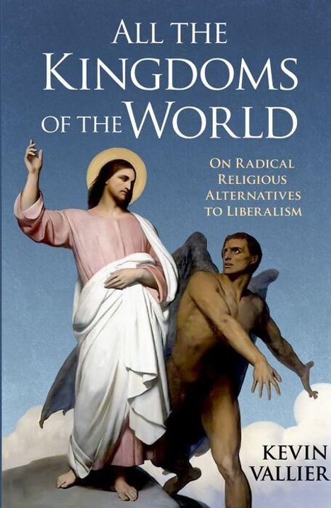 Text: "All the Kingdoms of the World", "On Radical Religious Alternatives to Liberalism", "Kevin Vallier". 

Illustration von Jesus neben einem Teufel.