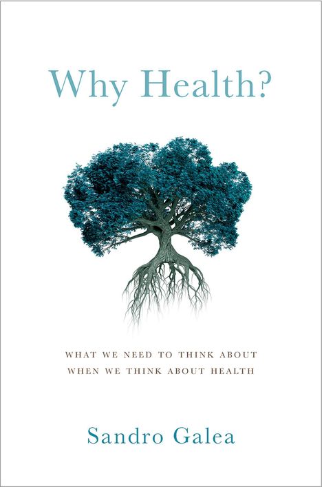 „Why Health?“, „What we need to think about when we think about health“, „Sandro Galea“. Baum mit sichtbaren Wurzeln.