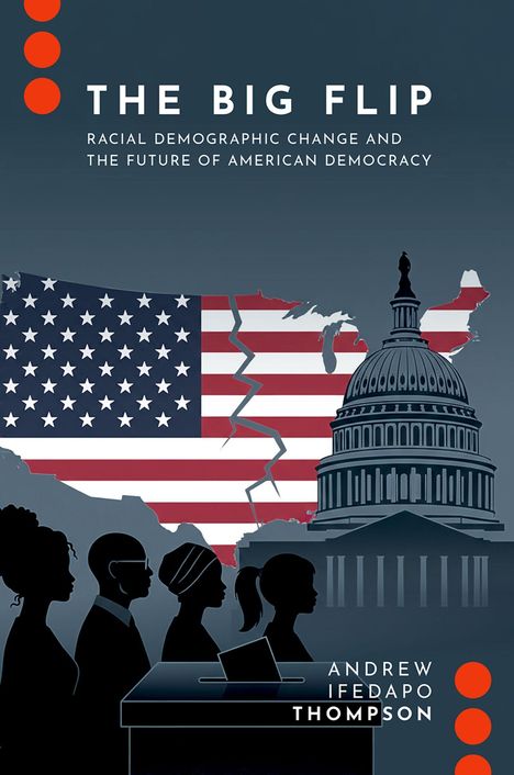 Text: "THE BIG FLIP: Racial Demographic Change and the Future of American Democracy" und "Andrew Ifedapo Thompson". Silhouetten und Kapitol.