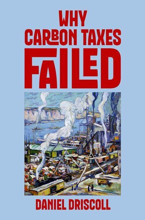 Text: "WHY CARBON TAXES FAILED" und "DANIEL DRISCOLL". 
Illustration einer industriellen Landschaft mit rauchenden Schornsteinen.