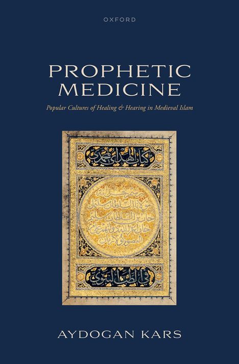 Titel: Prophetic Medicine. Untertitel: Popular Cultures of Healing & Hearing in Medieval Islam. Autor: Aydoğan Kars. Text in einem kunstvollen Rahmen.