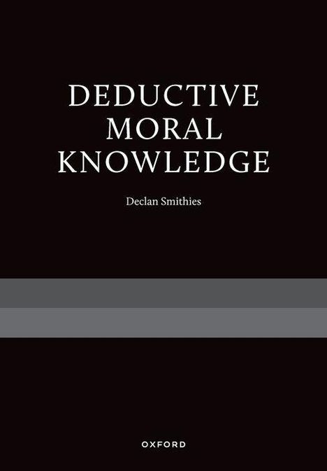 „DEDUCTIVE MORAL KNOWLEDGE“ oben, „Declan Smithies“ darunter. Schwarzer Hintergrund, weißer Text. Unten „OXFORD“.