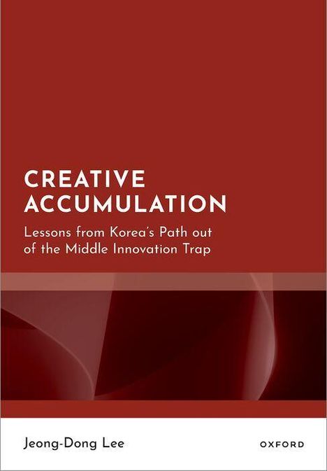 „Creative Accumulation: Lessons from Korea's Path out of the Middle Innovation Trap“ von Jeong-Dong Lee. Ein rotes Cover.