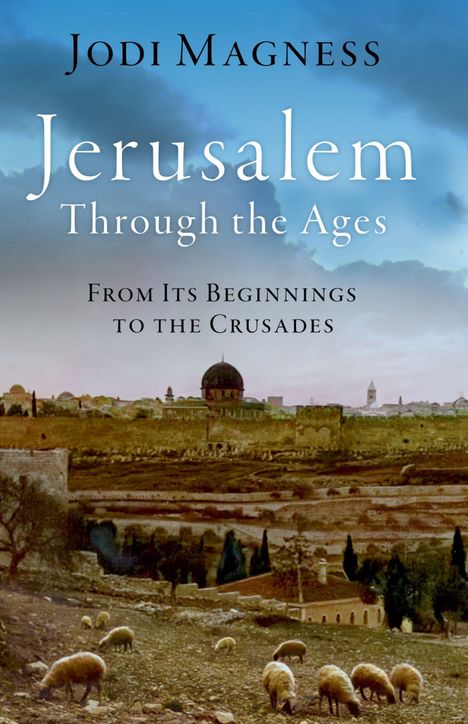 "Jodi Magness. Jerusalem Through the Ages. From Its Beginnings to the Crusades." Landschaft mit Schafen und Stadtansicht.