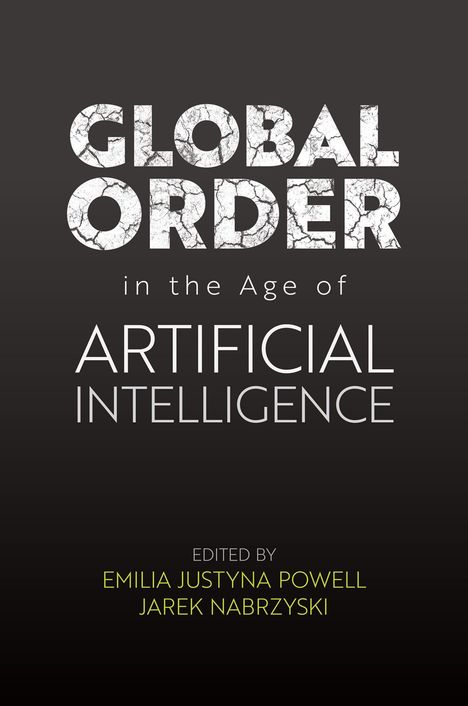 „GLOBAL ORDER in the Age of ARTIFICIAL INTELLIGENCE“, herausgegeben von Emilia Justyna Powell, Jarek Nabrzyski.