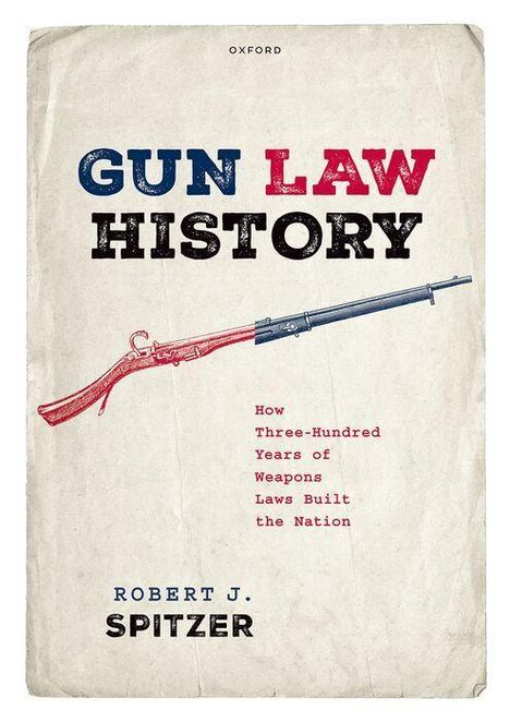 Text: "GUN LAW HISTORY. How Three-Hundred Years of Weapons Laws Built the Nation. Robert J. Spitzer." Gezeichnetes Gewehr.